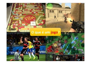 O	
  que	
  é	
  um	
  jogo?	
  
 