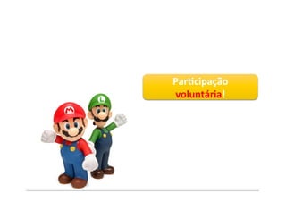 ParNcipação	
  
voluntária!	
  
 
