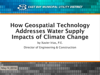 How Geospatial Technology
Addresses Water Supply
Impacts of Climate Change
by Xavier Irias, P.E.
Director of Engineering & Construction
May 9, 2014
 