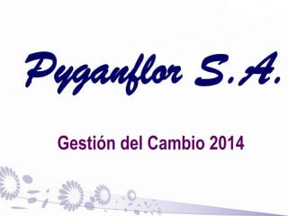 Pyganflor S.A.
Gestión del Cambio 2014
 