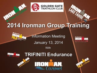 2014 Ironman Group Training
Information Meeting
January 13, 2014
With

TRIFINITI Endurance

 