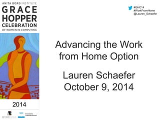 #GHC14 
#WorkFromHome 
@Lauren_Schaefer 
Advancing the Work 
from Home Option 
Lauren Schaefer 
October 9, 2014 
#GHC14 
#WorkFromHome 
@Lauren_Schaefer 2014 
2014 
 