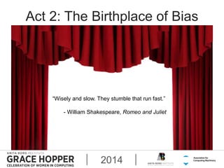 Act 2: The Birthplace of Bias 
“Wisely and slow. They stumble that run fast.” 
- William Shakespeare, Romeo and Juliet 
20...