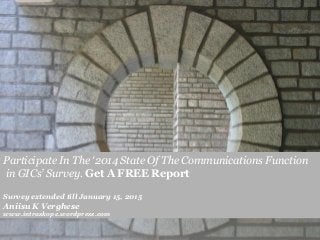 Participate In The ‘2014 State Of The Communications Function
in GICs’ Survey. Get A FREE Report
Survey extended till January 15, 2015
Aniisu K Verghese
www.intraskope.wordpress.com
1
 