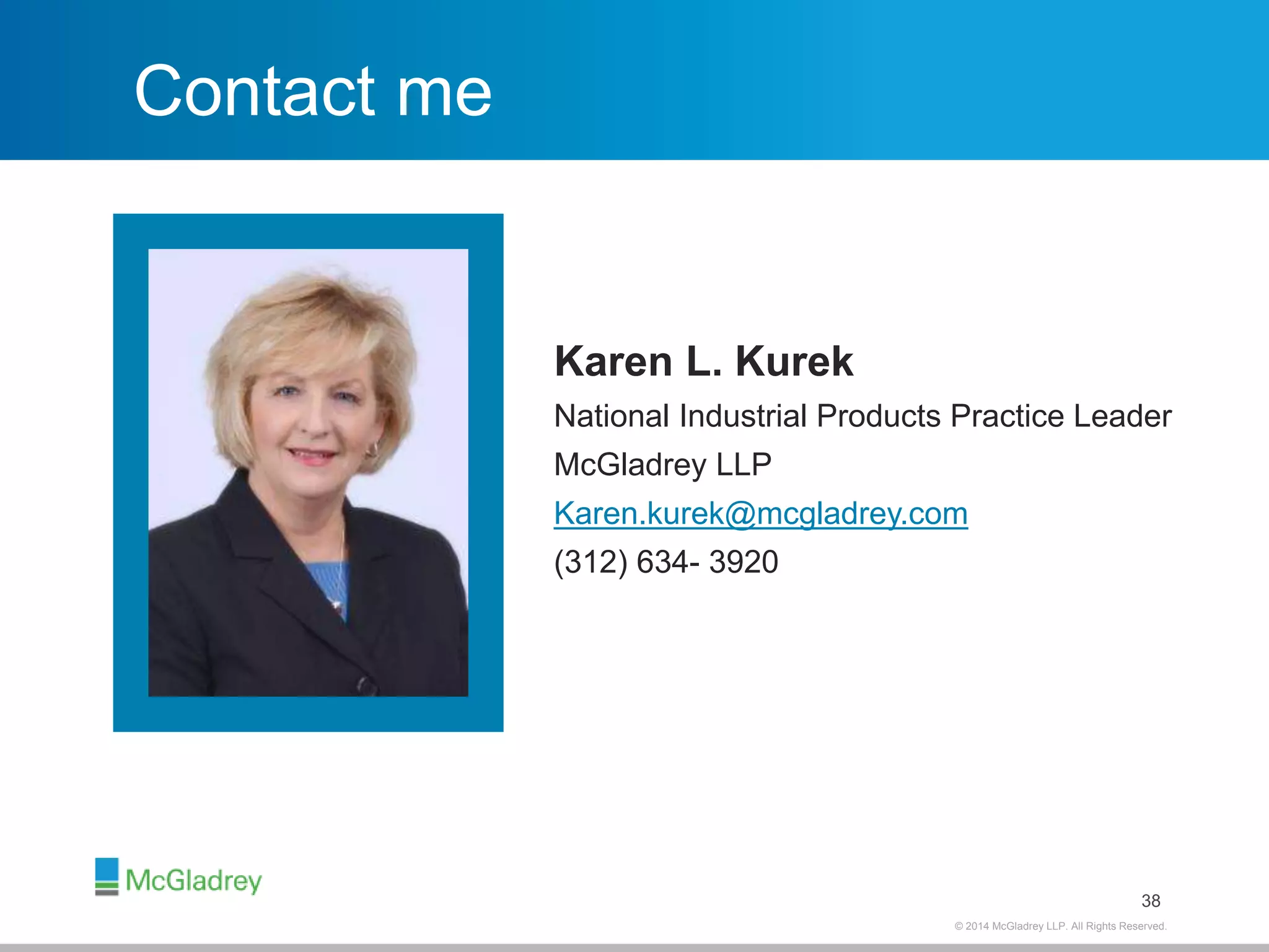 Karen L. Kurek 
National Industrial Products Practice Leader 
McGladrey LLP 
Karen.kurek@mcgladrey.com 
(312) 634- 3920 
38 
© 2012 McGladrey © 2014 McGladrey LLLLPP.. AAlll RRiigghhttss RReesseerrvveedd.. 
Contact me 
 