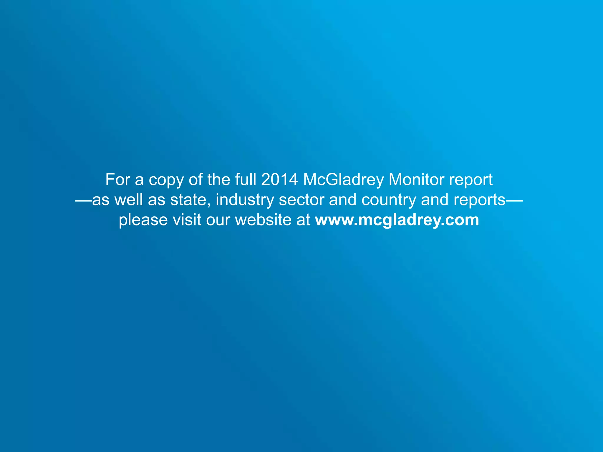 For a copy of the full 2014 McGladrey Monitor report 
—as well as state, industry sector and country and reports— 
please visit our website at www.mcgladrey.com 
© 2012 McGladrey © 2014 McGladrey LLLLPP.. AAlll RRiigghhttss RReesseerrvveedd.. 
 
