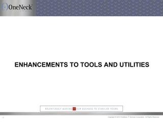 Copyright © 2013 OneNeck IT Services Corporation. All Rights Reserved.25
ENHANCEMENTS TO TOOLS AND UTILITIES
 