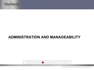 Copyright © 2013 OneNeck IT Services Corporation. All Rights Reserved.5
ADMINISTRATION AND MANAGEABILITY
 