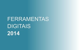 FERRAMENTAS
DIGITAIS
2014

 