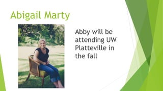 Abigail Marty
Abby will be
attending UW
Platteville in
the fall
 
