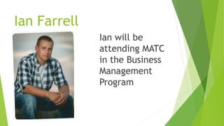 Ian Farrell
Ian will be
attending MATC
in the Business
Management
Program
 
