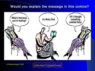 Would you explain the message in this comics?
R. Chaviano August 7, 2014
rchaviano11@gmail.com
 