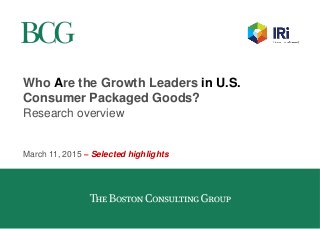 Who Are the Growth Leaders in U.S.
Consumer Packaged Goods?
Research overview
March 11, 2015 – Selected highlights
 