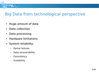 4/39
Big Data from technological perspective
● Huge amount of data
● Data collection
● Data processing
● Hardware limitati...