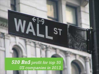 520 Bn$ profit for top 50
US companies in 2013

 