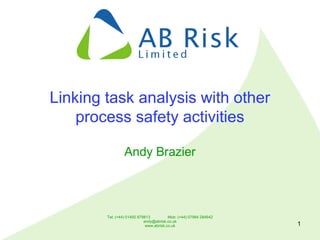 Tel: (+44) 01492 879813 Mob: (+44) 07984 284642
andy@abrisk.co.uk
www.abrisk.co.uk 1
Linking task analysis with other
process safety activities
Andy Brazier
 