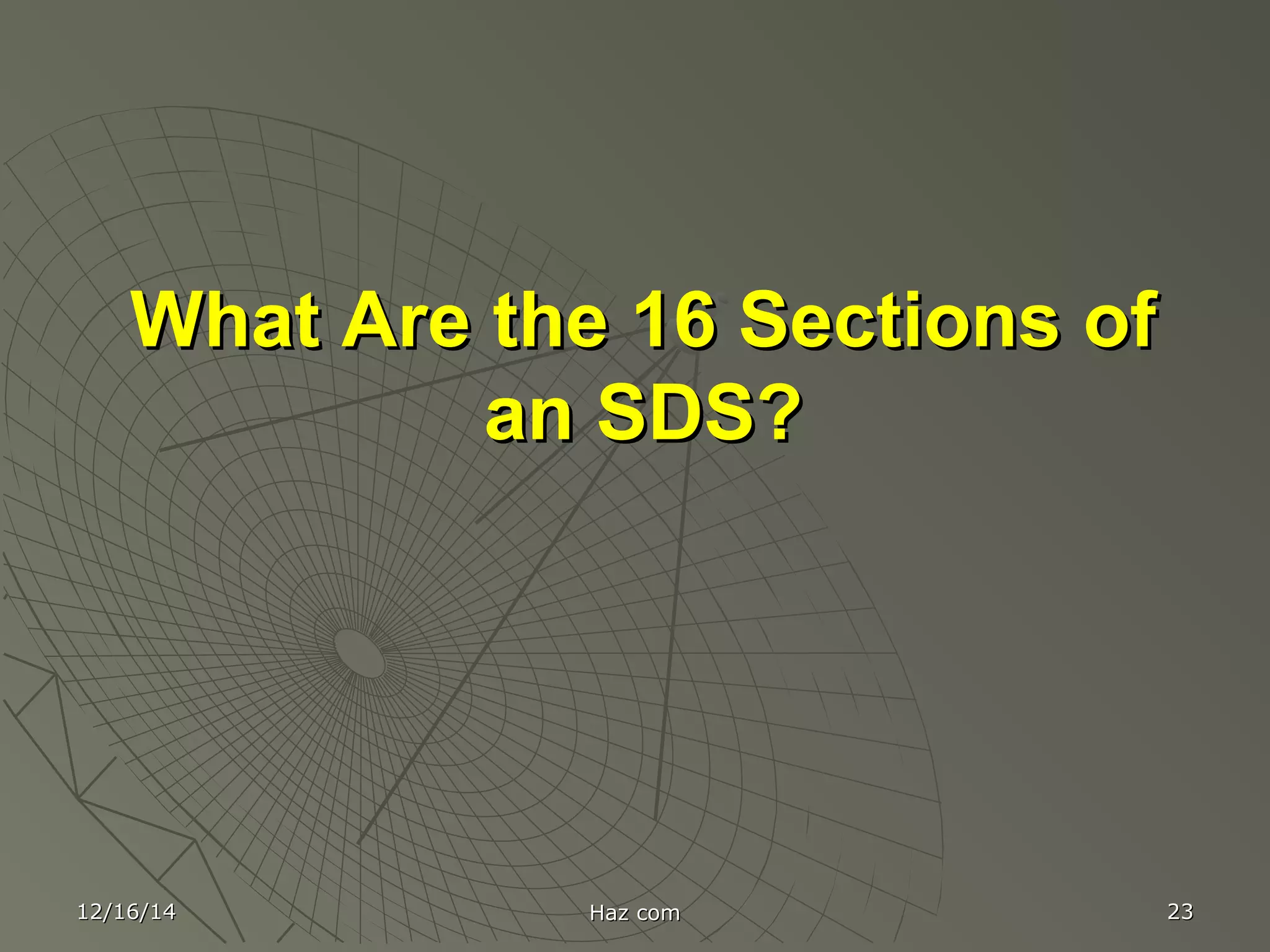 What Are the 16 Sections ofWhat Are the 16 Sections of
an SDS?an SDS?
12/16/1412/16/14 Haz comHaz com 2323
 