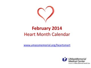 February 2014
Heart Month Calendar
www.umassmemorial.org/heartsmart

 
