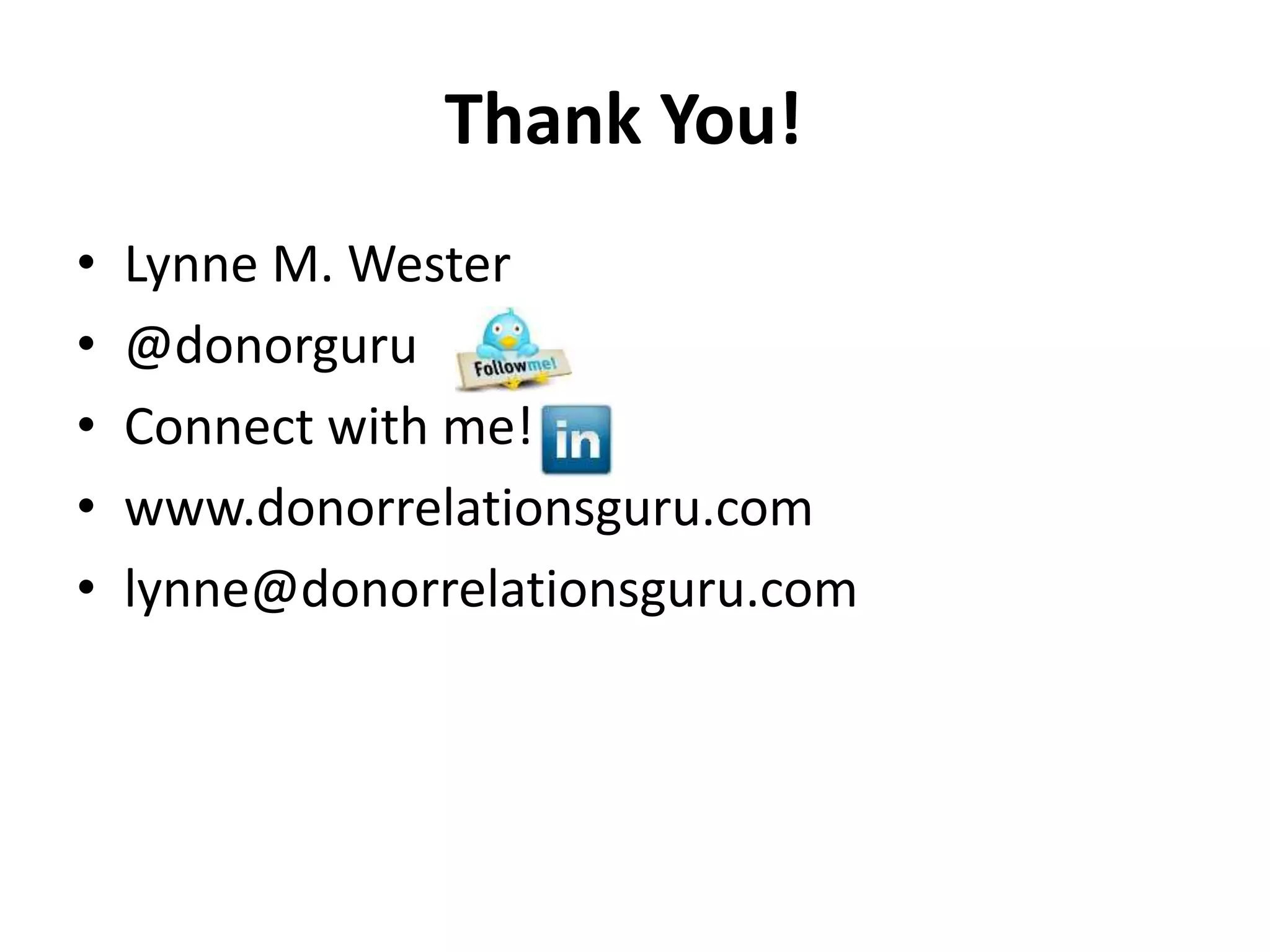 Thank You!
• Lynne M. Wester
• @donorguru
• Connect with me!
• www.donorrelationsguru.com
• lynne@donorrelationsguru.com
 