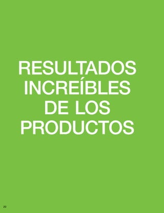 20
RESULTADOS
INCREÍBLES
DE LOS
PRODUCTOS
 