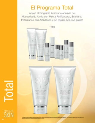 60
*Probado en sujetos midiendo la apariencia de los poros mediante clasificación experta inmediatamente después de la aplicación. Un 100% de los sujetos mostró una mejora en la
apariencia de los poros inmediatamente después de un solo uso.
Total
Total El Programa Total
Incluye el Programa Avanzado además de:
Mascarilla de Arcilla con Menta Purificadora*, Exfoliante
Instantáneo con Arándanos y ¡un regalo exclusivo gratis!
 