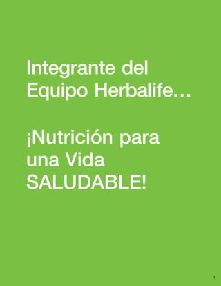 7
Integrante del
Equipo Herbalife…
¡Nutrición para
una Vida
SALUDABLE!
 