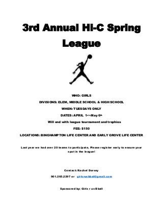 3rd Annual Hi-C Spring
League

WHO: GIRLS
DIVISIONS: ELEM, MIDDLE SCHOOL & HIGH SCHOOL
WHEN: TUESDAYS ONLY
DATES: APRIL 1st -May 6th
Will end with league tournament and trophies
FEE: $150
LOCATIONS: BINGHAMPTON LIFE CENTER AND EARLY GROVE LIFE CENTER

Last year we had over 20 teams to participate. Please register early to ensure your
spot in the league!

Contact: Rachel Dorsey
901.265.2297 or

girlsrusbball@gmail.com

Sponsored by: Girls r us Bball

 
