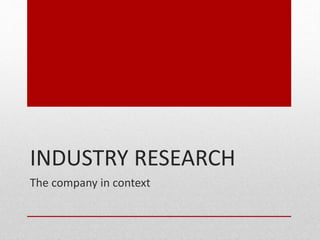 INDUSTRY RESEARCH
The company in context
 