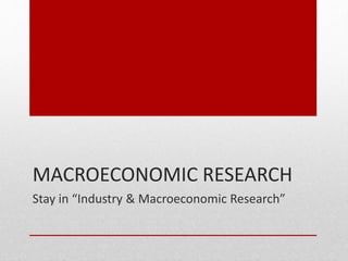 MACROECONOMIC RESEARCH
Stay in Industry & Macroeconomic Research
 