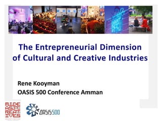 The Entrepreneurial Dimension
of Cultural and Creative Industries
Rene Kooyman
OASIS 500 Conference Amman
 