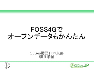 FOSS4Gで
オープンデータもかんたん
OSGeo財団日本支部
朝日孝輔
 