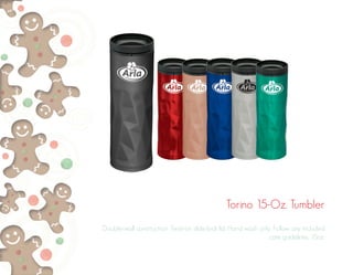 Torino 15-Oz. Tumbler 
Double-wall construction. Twist-on slide-lock lid. Hand wash only. Follow any included 
care guidelines. 15oz. 
 