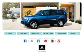 Build & Price Locate a DealerCurrent OffersCompare Receive Updates Pilot Site
Join the millions of other Honda fans and connect with us socially.16
pilot.honda.com
 