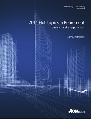 Consulting | Outsourcing
Retirement

2014 Hot Topics in Retirement
Building a Strategic Focus
Survey Highlights

 