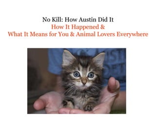No Kill: How Austin Did It
How It Happened &
What It Means for You & Animal Lovers Everywhere
 