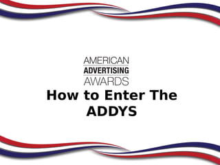 How to Enter The
ADDYS

 