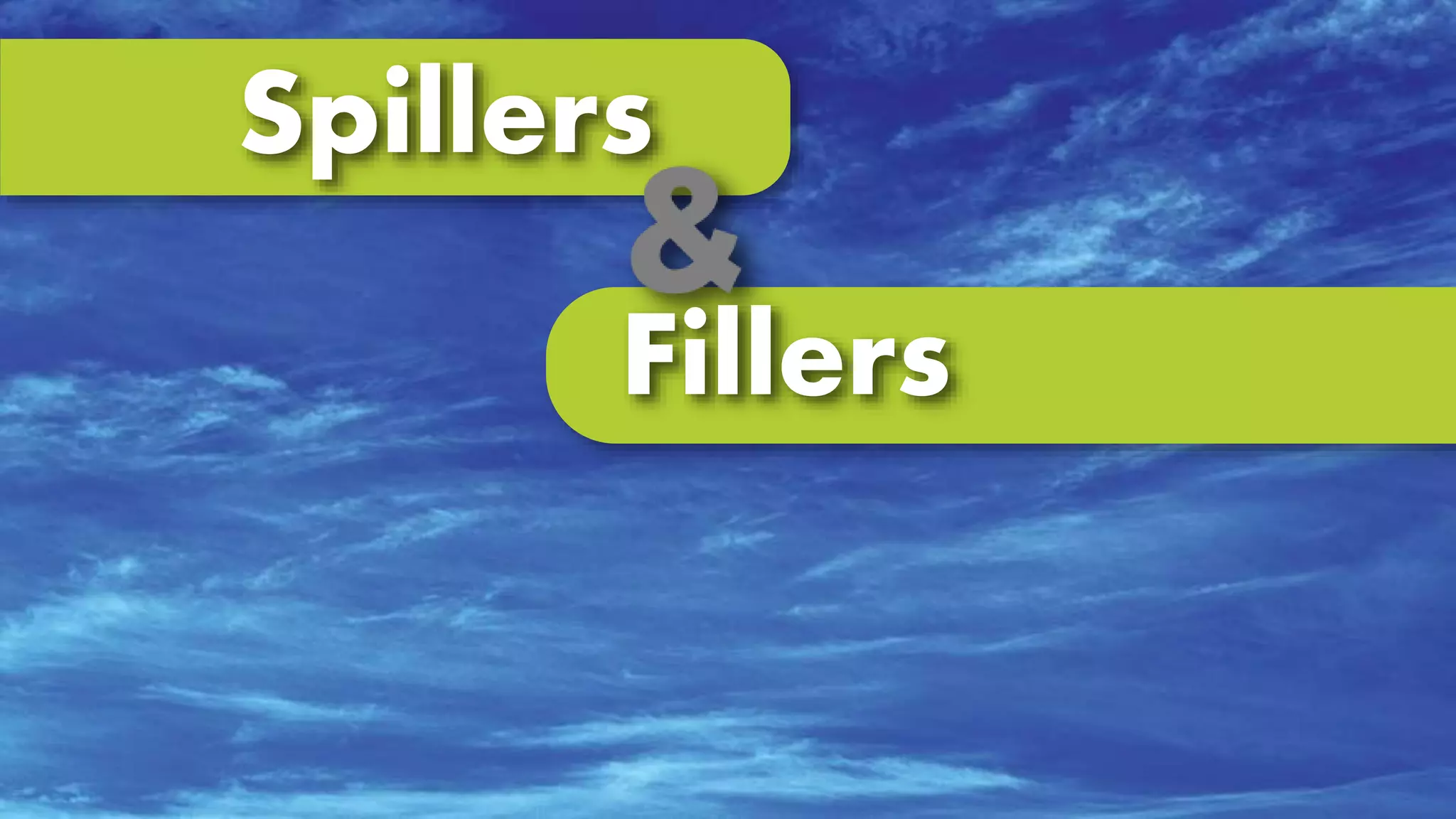 Spillers
Fillers
 