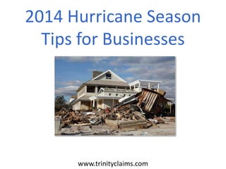 2014 Hurricane Season
Tips for Businesses
www.trinityclaims.com
 
