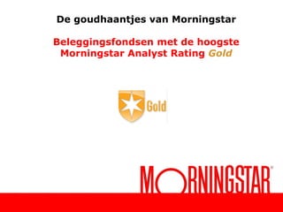 De goudhaantjes van Morningstar

Beleggingsfondsen met de hoogste
Morningstar Analyst Rating Gold

 