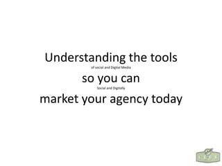 Understanding the tools
of social and Digital Media

so you can
Social and Digitally

market your agency today

 
