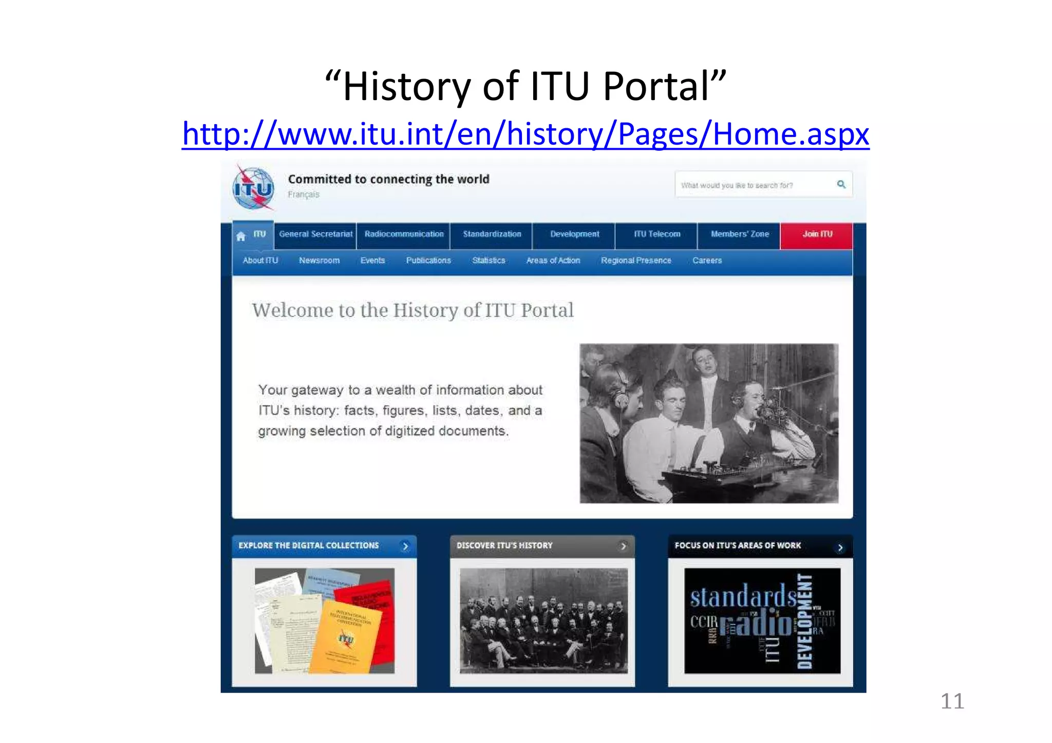 “History of ITU Portal” 
http://www.itu.int/en/history/Pages/Home.aspx 
11 
 