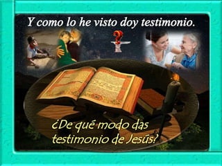 ¿De qué modo das
testimonio de Jesús?

 