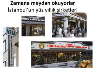 Zamana meydan okuyorlar
İstanbul’un yüz yıllık şirketleri
 