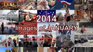 2014
Images of JANUARY

Sources : boston.com ; reuters.com ; time.com ; …
pps: chieuquetoi.blogspot.com
Click to continue
February 1, 2014

1

 