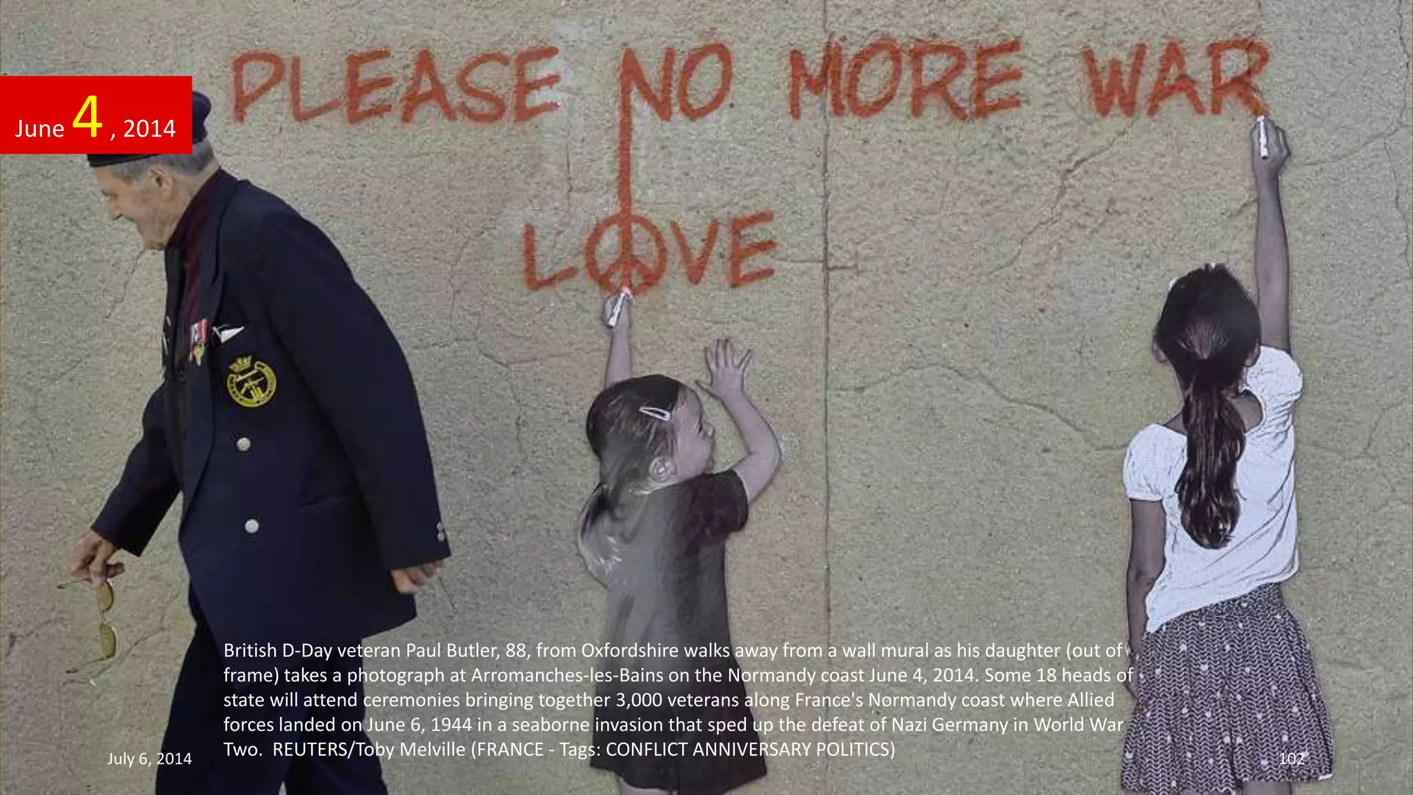 British D-Day veteran Paul Butler, 88, from Oxfordshire walks away from a wall mural as his daughter (out of
frame) takes a photograph at Arromanches-les-Bains on the Normandy coast June 4, 2014. Some 18 heads of
state will attend ceremonies bringing together 3,000 veterans along France's Normandy coast where Allied
forces landed on June 6, 1944 in a seaborne invasion that sped up the defeat of Nazi Germany in World War
Two. REUTERS/Toby Melville (FRANCE - Tags: CONFLICT ANNIVERSARY POLITICS)
June 4, 2014
July 6, 2014 102
 