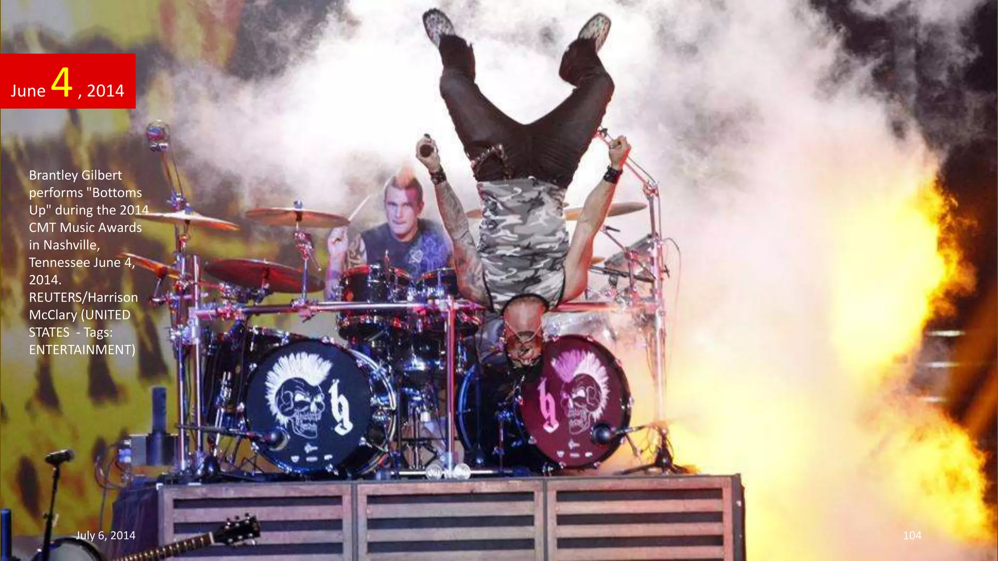 Brantley Gilbert
performs "Bottoms
Up" during the 2014
CMT Music Awards
in Nashville,
Tennessee June 4,
2014.
REUTERS/Harrison
McClary (UNITED
STATES - Tags:
ENTERTAINMENT)
June 4, 2014
July 6, 2014 104
 