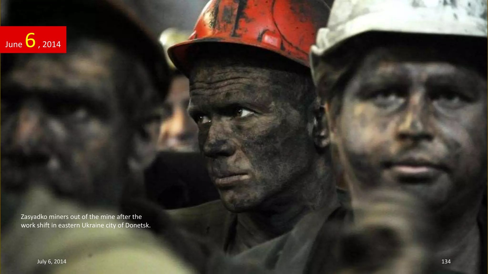 June 6, 2014
July 6, 2014 134
Zasyadko miners out of the mine after the
work shift in eastern Ukraine city of Donetsk.
 