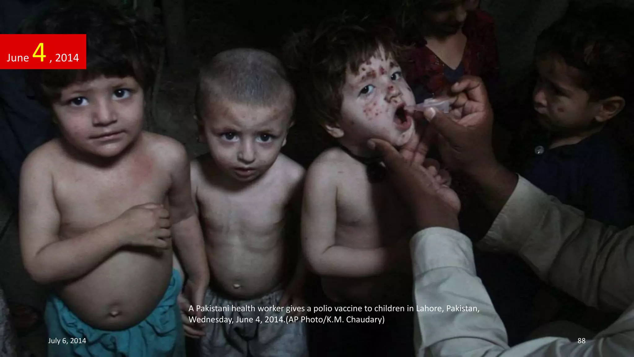 A Pakistani health worker gives a polio vaccine to children in Lahore, Pakistan,
Wednesday, June 4, 2014.(AP Photo/K.M. Chaudary)
June 4, 2014
July 6, 2014 88
 