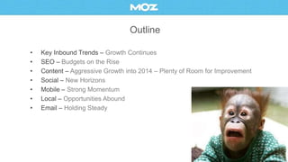 Outline
• Key Inbound Trends – Growth Continues
• SEO – Budgets on the Rise
• Content – Aggressive Growth into 2014 – Plen...