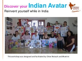 Discover your Indian Avatar
This workshop was designed and facilitated by Chloe Renault and Bhamini
Reinvent yourself while in India
 